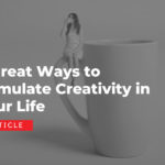 6 Great Ways to Stimulate Creativity in Your Life