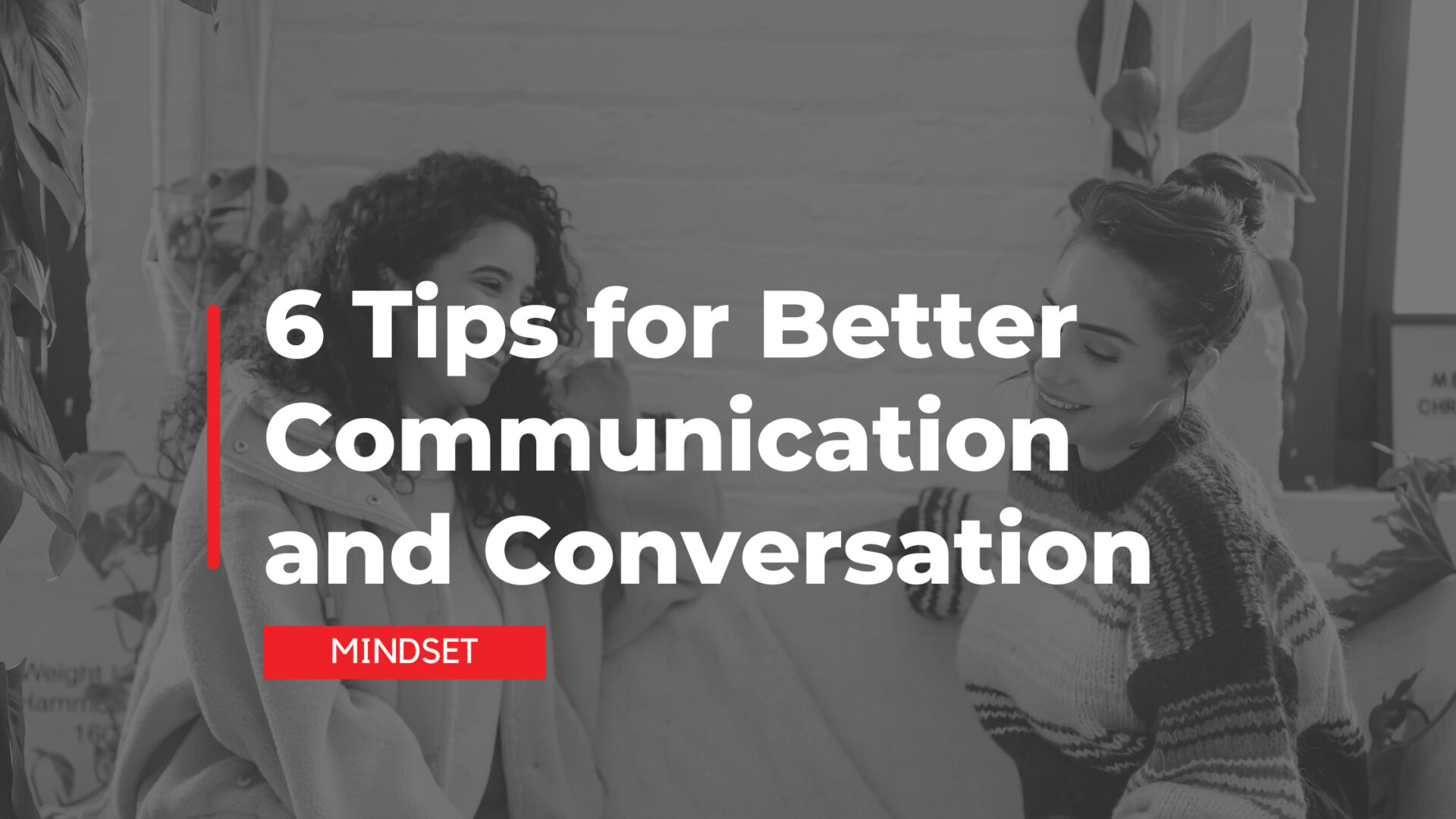 6 Tips for Better Communication and Conversation