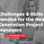 EVENT: 21 September 2023 – Challenges & Skills Needed for the Next Generation Project Managers