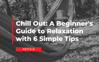 Chill Out: A Beginner’s Guide to Relaxation with 6 Simple Tips