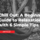 Chill Out: A Beginner's Guide to Relaxation with 6 Simple Tips