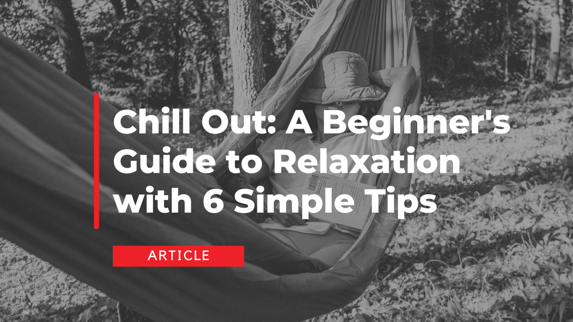 Chill Out: A Beginner’s Guide to Relaxation with 6 Simple Tips