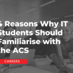4 Reasons Why IT Students Should Familiarise with the ACS