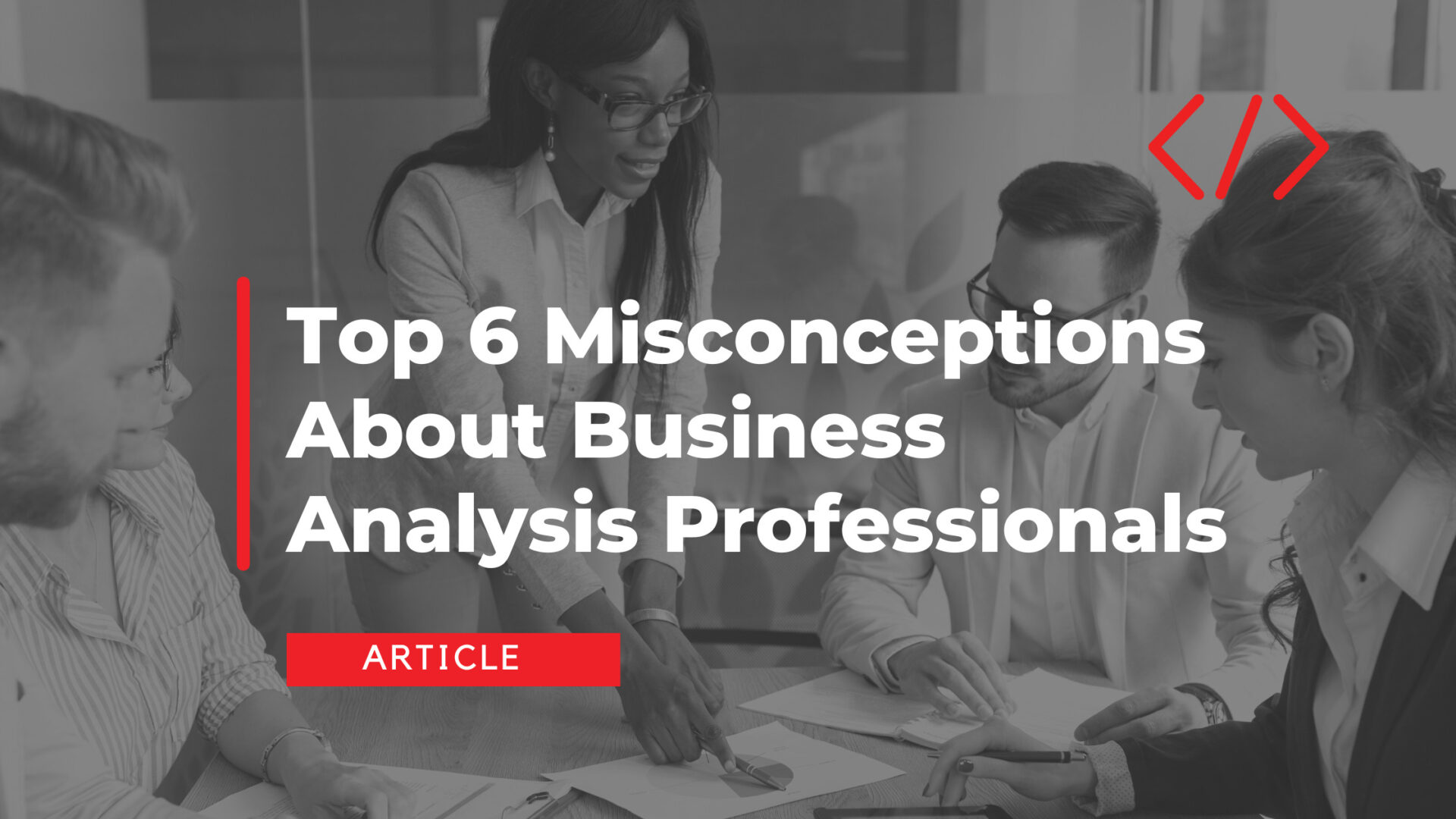 Top 6 Misconceptions About Business Analysis Professionals