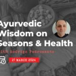 21 March: Navigating Wellness: Ayurveda’s Wisdom on Seasons and Health