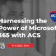 Harnessing the Power of Microsoft 365 with ACS